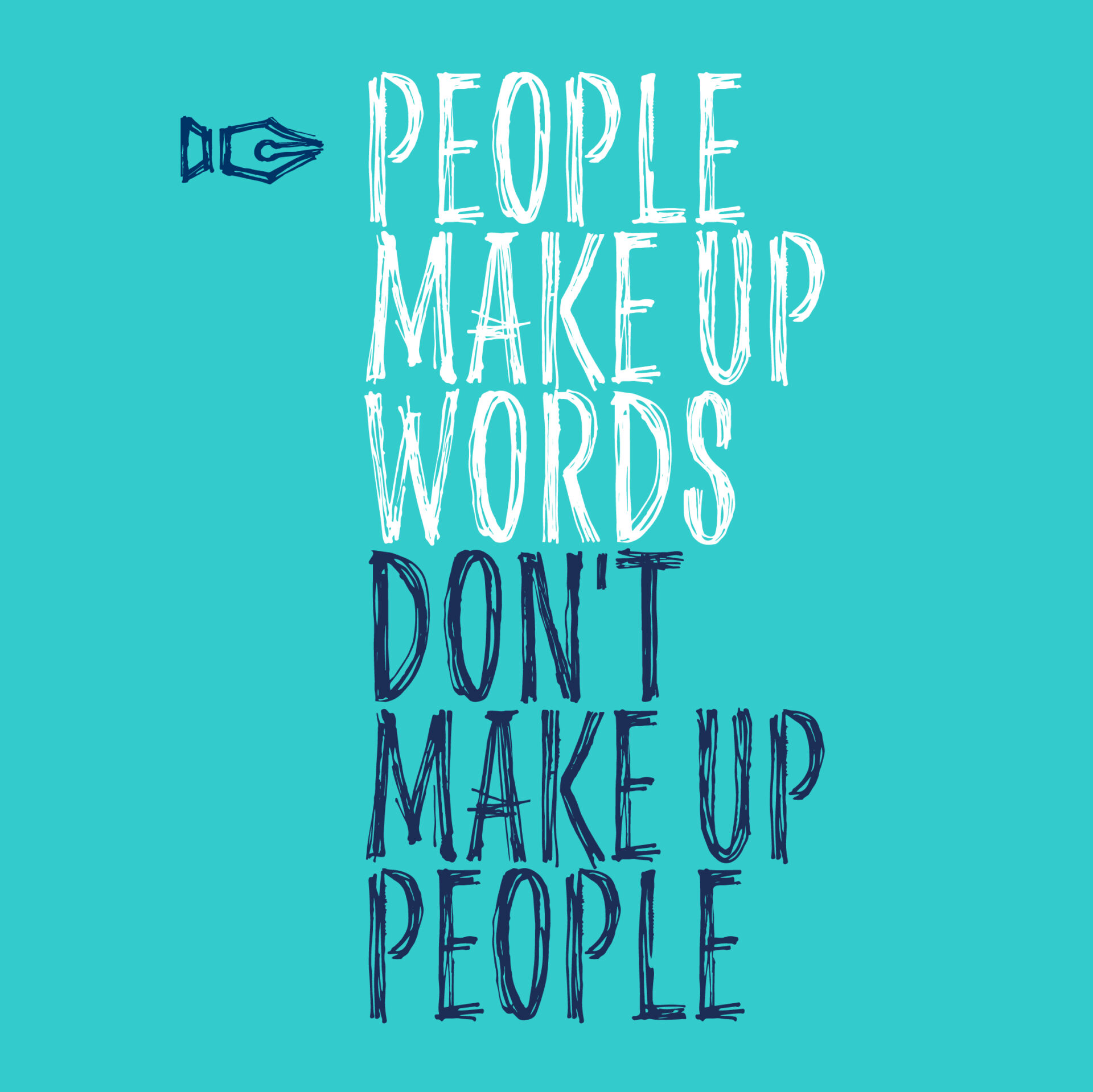 Design on turquoise background, text reads People make up words, Don't make up people