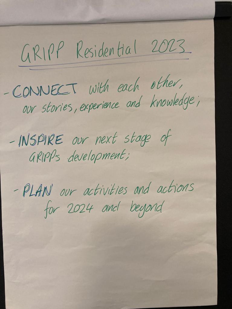 Flipchart written: GRIPP Residential 2023
CONNECT with each other, our stories, experience and knowledge
INSPIRE our next steps of GRIPPs development
PLAN our activities and actions for 2024 and beyond